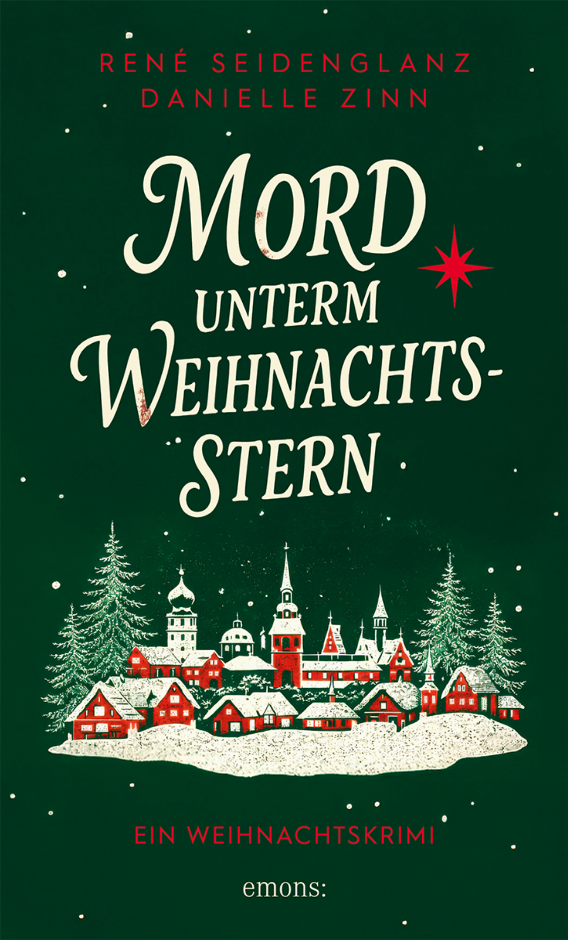 Buchcover auf dunkelgrünem Hintergrund mit feinen weißen Schneepunkten. Ganz oben stehen in roter Druckschrift die Autorennamen: „RENÉ SEIDENGLANZ“ und darunter „DANIELLE ZINN“. In der oberen Bildhälfte folgt der große Buchtitel in cremeweißer Serifenschrift: „Mord UNTERM WEIHNACHTS-STERN“, rechts neben dem Wort „Mord“ akzentuiert durch einen leuchtend roten Weihnachtsstern. Darunter befindet sich eine stilisierte Illustration eines verschneiten Dorfes auf einem weißen Schneehügel mit roten Fachwerkhäusern, Kirchtürmen, Spitzen und schneebedeckten Tannenbäumen. Unter der Illustration steht in roter Schrift der Untertitel „EIN WEIHNACHTSKRIMI“ und ganz unten mittig das Verlagslogo in heller Schrift: „emons:“